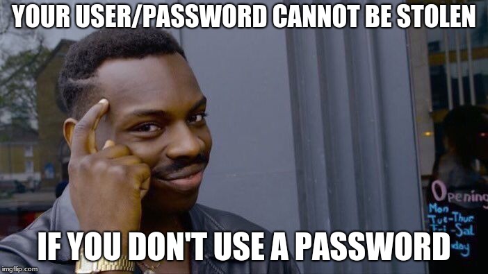 Roll Safe Think About It Meme | YOUR USER/PASSWORD CANNOT BE STOLEN; IF YOU DON'T USE A PASSWORD | image tagged in memes,roll safe think about it | made w/ Imgflip meme maker