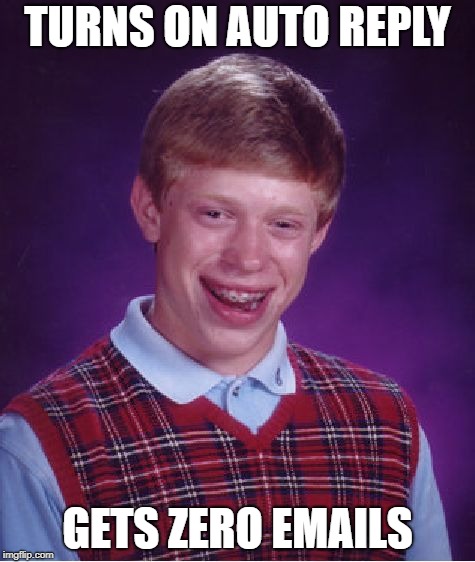 Bad Luck Brian Meme | TURNS ON AUTO REPLY GETS ZERO EMAILS | image tagged in memes,bad luck brian | made w/ Imgflip meme maker