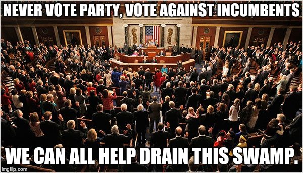 Congress | NEVER VOTE PARTY, VOTE AGAINST INCUMBENTS; WE CAN ALL HELP DRAIN THIS SWAMP. | image tagged in congress | made w/ Imgflip meme maker