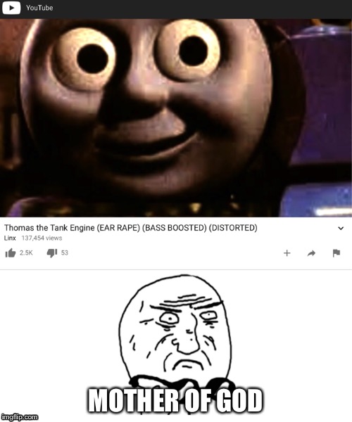 This is not the weirdest thing on Youtube | MOTHER OF GOD | image tagged in mother of god,funny,meme,thomas the tank engine | made w/ Imgflip meme maker