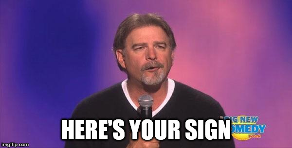 Bill engvall | HERE'S YOUR SIGN | image tagged in bill engvall | made w/ Imgflip meme maker