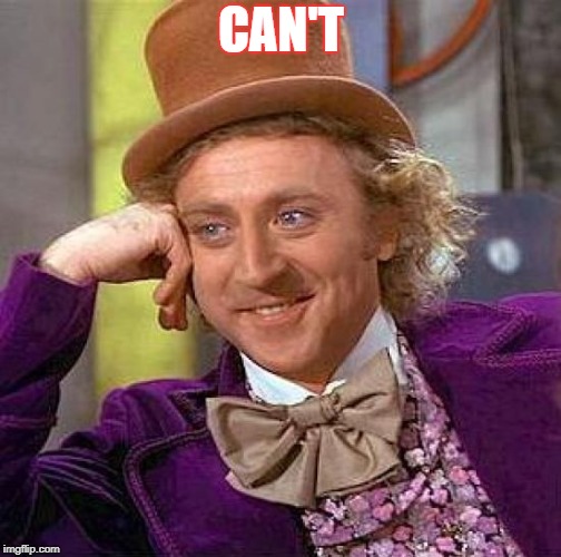 Creepy Condescending Wonka Meme | CAN'T | image tagged in memes,creepy condescending wonka | made w/ Imgflip meme maker