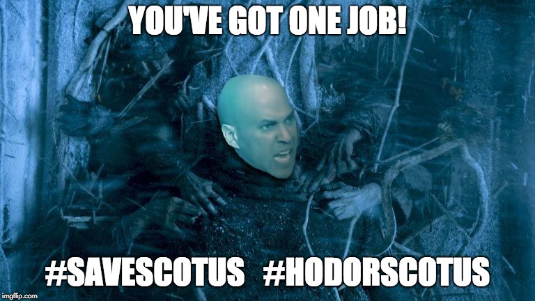 #SaveSCOTUS | YOU'VE GOT ONE JOB! #SAVESCOTUS   #HODORSCOTUS | image tagged in scotus,cory booker,indivisible,hodor | made w/ Imgflip meme maker