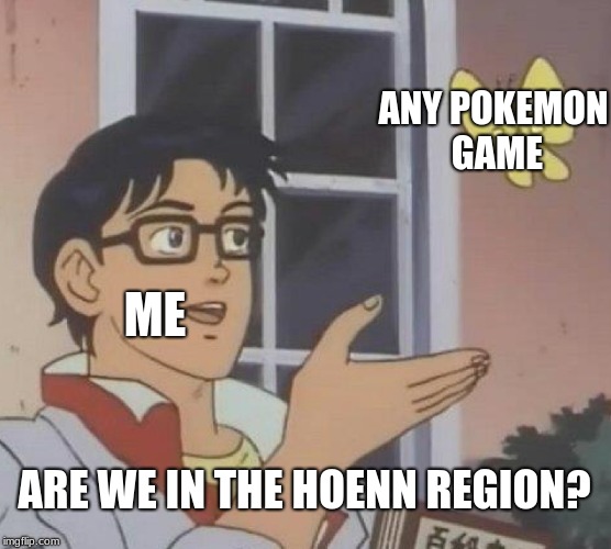 Is This A Pigeon Meme | ANY POKEMON GAME; ME; ARE WE IN THE HOENN REGION? | image tagged in memes,is this a pigeon | made w/ Imgflip meme maker