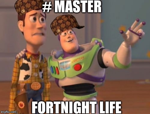 X, X Everywhere | # MASTER; FORTNIGHT LIFE | image tagged in memes,x x everywhere,scumbag | made w/ Imgflip meme maker