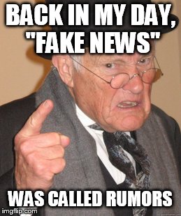 Back In My Day | BACK IN MY DAY, "FAKE NEWS"; WAS CALLED RUMORS | image tagged in memes,back in my day | made w/ Imgflip meme maker