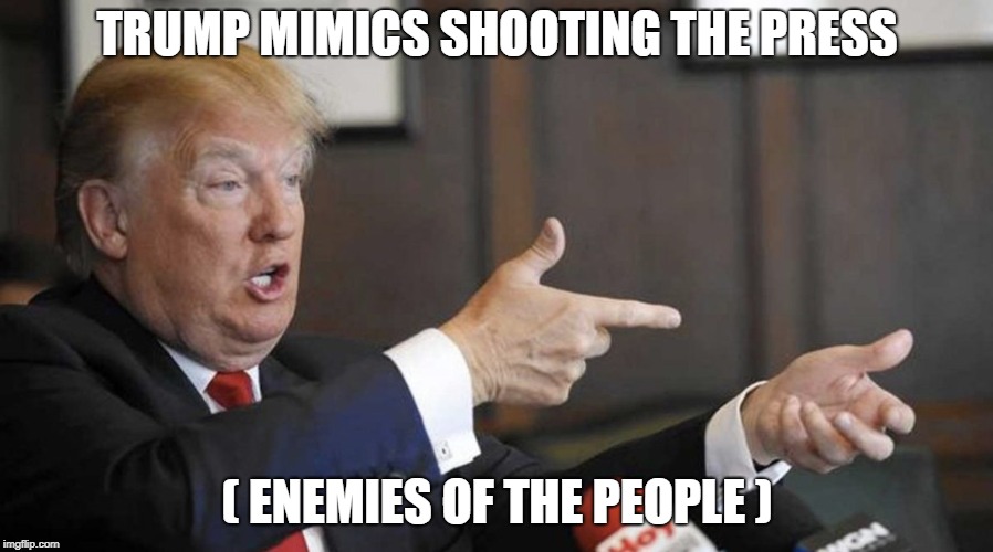 Trump is a gun crazy idiot | TRUMP MIMICS SHOOTING THE PRESS; ( ENEMIES OF THE PEOPLE ) | image tagged in donald trump,nra,wwiii,american warlord,election2020,abc2020usa | made w/ Imgflip meme maker
