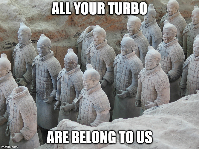 All your turbo are belong to us | ALL YOUR TURBO; ARE BELONG TO US | image tagged in all your turbo,terra cotta soldiers,sloppy mechanics,china turbo,vs racing | made w/ Imgflip meme maker