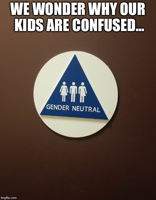 Sexually Confused Generation  | WE WONDER WHY OUR KIDS ARE CONFUSED... | image tagged in funny memes,gender identity,confused girl,sexuality,gay rights,memes | made w/ Imgflip meme maker