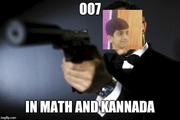James Bond aims at you friendly | OO7; IN MATH AND KANNADA | image tagged in james bond aims at you friendly | made w/ Imgflip meme maker