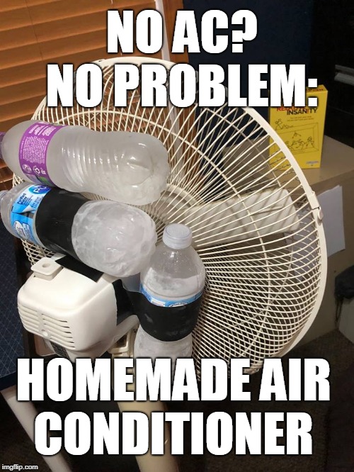 Ingenuity level off the charts... | NO AC? NO PROBLEM:; HOMEMADE AIR CONDITIONER | image tagged in air conditioner,homemade,hot weather,genius,memes | made w/ Imgflip meme maker