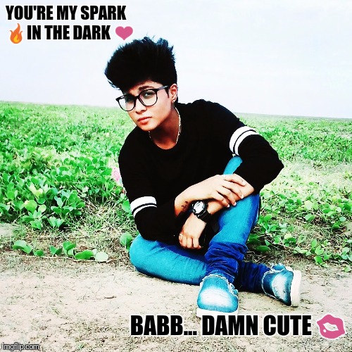 YOU'RE MY SPARK 🔥IN THE DARK ❤; BABB... DAMN CUTE 💋 | image tagged in jammy d cruz | made w/ Imgflip meme maker
