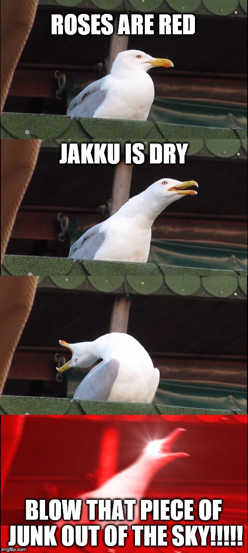 Inhaling Seagull Meme | ROSES ARE RED; JAKKU IS DRY; BLOW THAT PIECE OF JUNK OUT OF THE SKY!!!!! | image tagged in memes,inhaling seagull | made w/ Imgflip meme maker
