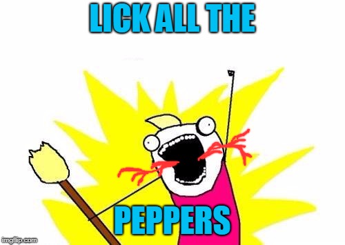 LICK ALL THE PEPPERS | made w/ Imgflip meme maker