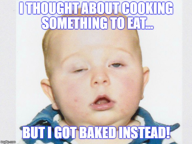 HIGHTIMES | I THOUGHT ABOUT COOKING SOMETHING TO EAT... BUT I GOT BAKED INSTEAD! | image tagged in stoner baby,cannabis,marijuana,drugs are bad,don't do drugs,war on drugs | made w/ Imgflip meme maker