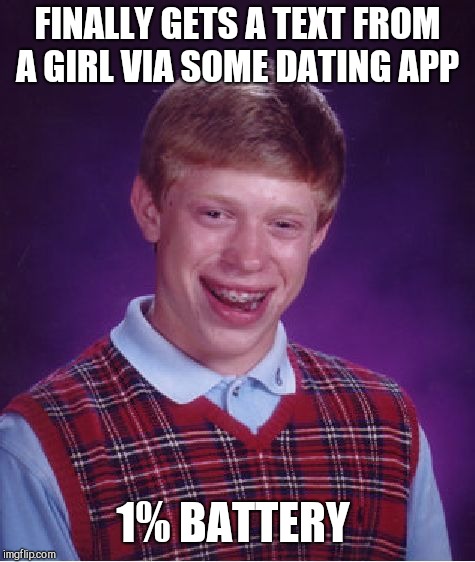 Bad Luck Brian Meme | FINALLY GETS A TEXT FROM A GIRL VIA SOME DATING APP; 1% BATTERY | image tagged in memes,bad luck brian | made w/ Imgflip meme maker
