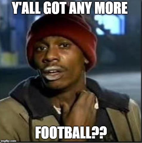 crack | Y'ALL GOT ANY MORE; FOOTBALL?? | image tagged in crack | made w/ Imgflip meme maker