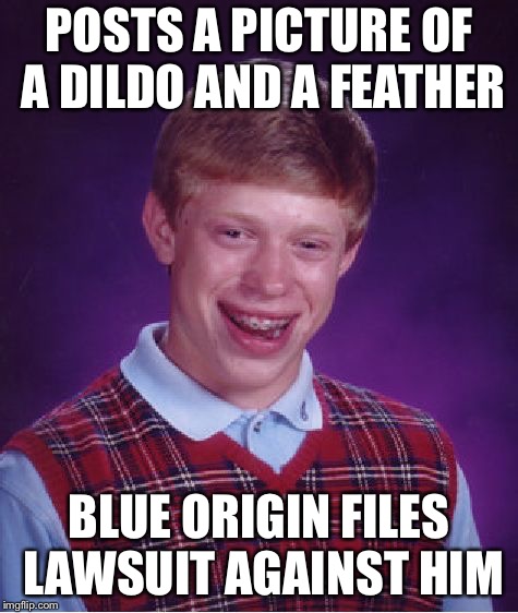 Bad Luck Brian Meme | POSTS A PICTURE OF A DILDO AND A FEATHER; BLUE ORIGIN FILES LAWSUIT AGAINST HIM | image tagged in memes,bad luck brian | made w/ Imgflip meme maker