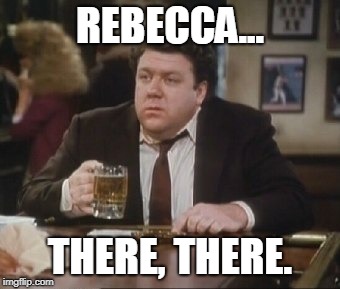 Norm Peterson Comforts Rebecca Howe | REBECCA... THERE, THERE. | image tagged in there there,men are terrible counselors,men can be awkward,cheers,norm peterson,rebecca howe | made w/ Imgflip meme maker