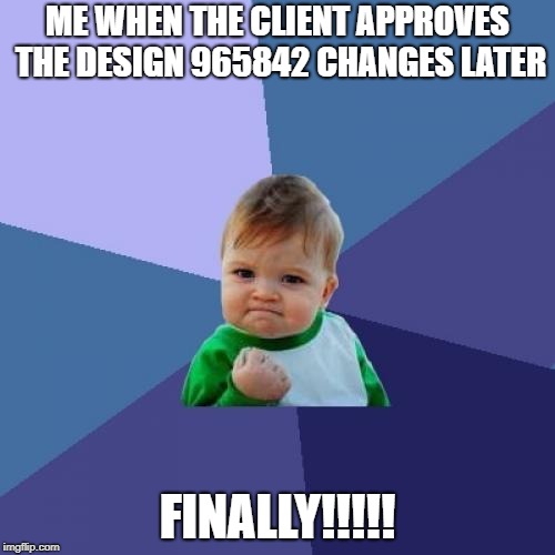 Success Kid Meme | ME WHEN THE CLIENT APPROVES THE DESIGN 965842 CHANGES LATER; FINALLY!!!!! | image tagged in memes,success kid | made w/ Imgflip meme maker