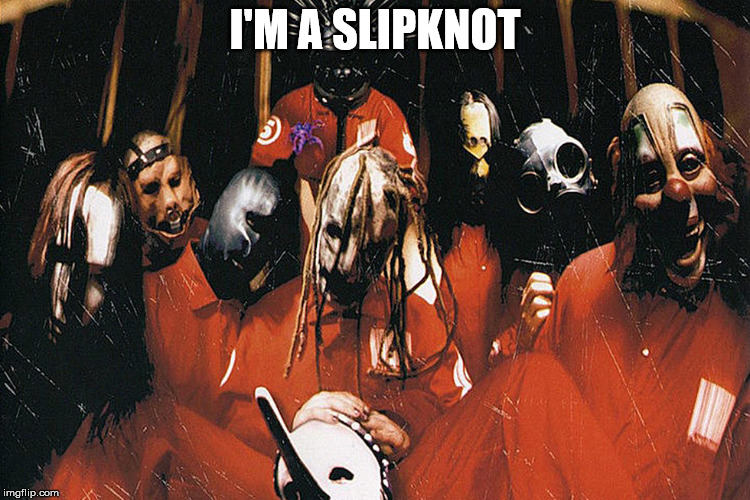 I'M A SLIPKNOT | made w/ Imgflip meme maker
