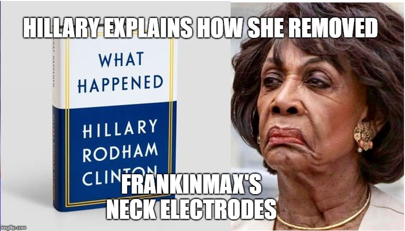 Frankenmax | HILLARY EXPLAINS HOW SHE REMOVED; FRANKINMAX'S NECK ELECTRODES | image tagged in hillary clinton 2016 | made w/ Imgflip meme maker