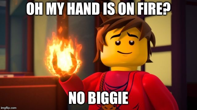 ninjago Kai the Show off | OH MY HAND IS ON FIRE? NO BIGGIE | image tagged in ninjago kai the show off | made w/ Imgflip meme maker