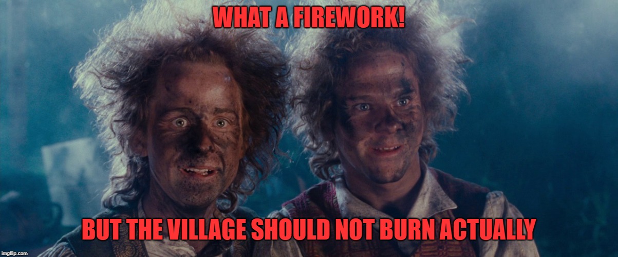 Fireworks | WHAT A FIREWORK! BUT THE VILLAGE SHOULD NOT BURN ACTUALLY | image tagged in fireworks | made w/ Imgflip meme maker