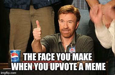 THE FACE YOU MAKE WHEN YOU UPVOTE A MEME | made w/ Imgflip meme maker