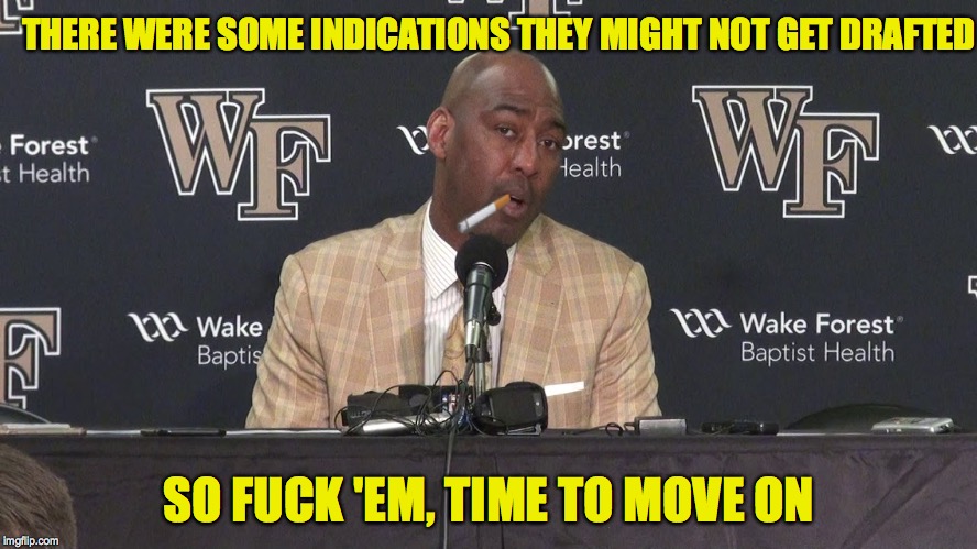 THERE WERE SOME INDICATIONS THEY MIGHT NOT GET DRAFTED; SO FUCK 'EM, TIME TO MOVE ON | made w/ Imgflip meme maker