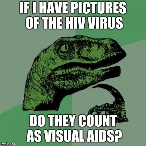 Did someone say visual aids? |  IF I HAVE PICTURES OF THE HIV VIRUS; DO THEY COUNT AS VISUAL AIDS? | image tagged in memes,philosoraptor,hiv,aids,stds,visual pun | made w/ Imgflip meme maker