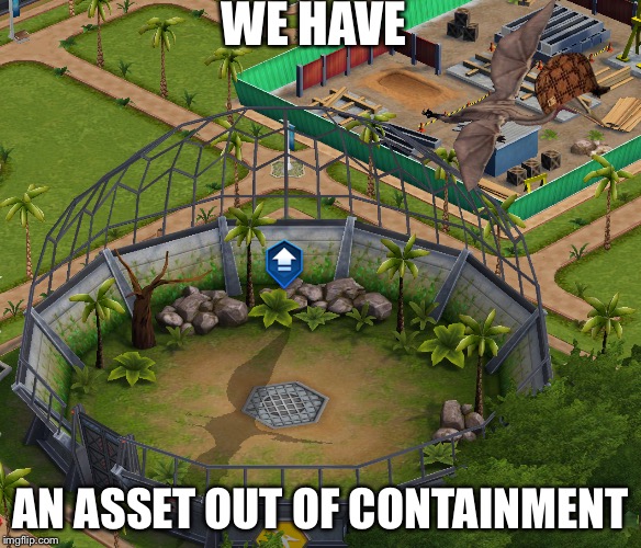 WE HAVE; AN ASSET OUT OF CONTAINMENT | image tagged in jurrasic park | made w/ Imgflip meme maker