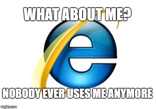 WHAT ABOUT ME? NOBODY EVER USES ME ANYMORE | made w/ Imgflip meme maker