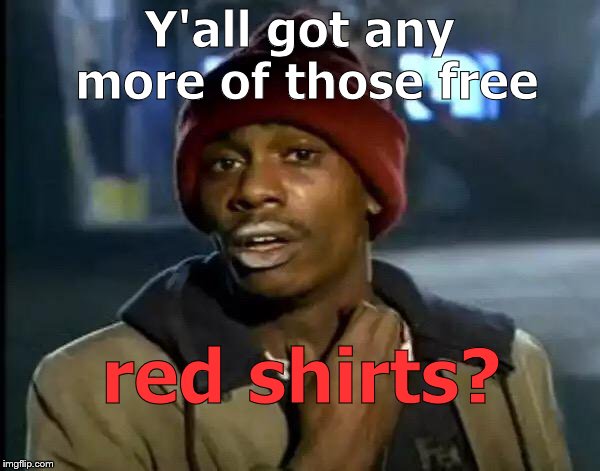 Y'all Got Any More Of That Meme | Y'all got any more of those free red shirts? | image tagged in memes,y'all got any more of that | made w/ Imgflip meme maker
