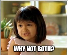 WHY NOT BOTH? | made w/ Imgflip meme maker