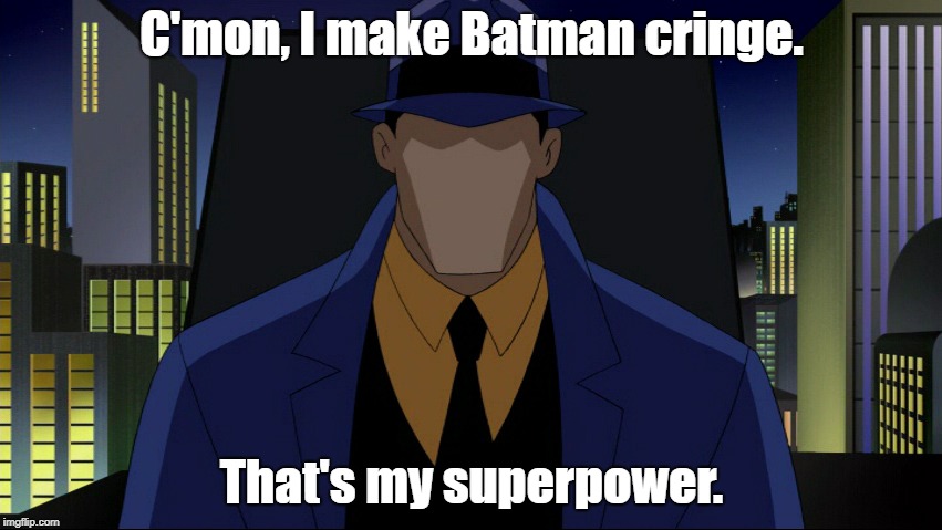 C'mon, I make Batman cringe. That's my superpower. | image tagged in the question,vic sage | made w/ Imgflip meme maker