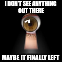 I DON'T SEE ANYTHING OUT THERE MAYBE IT FINALLY LEFT | made w/ Imgflip meme maker