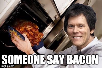 Kevin bacon | SOMEONE SAY BACON | image tagged in kevin bacon | made w/ Imgflip meme maker