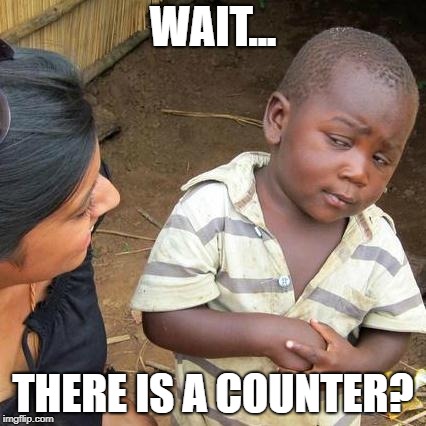 Third World Skeptical Kid Meme | WAIT... THERE IS A COUNTER? | image tagged in memes,third world skeptical kid | made w/ Imgflip meme maker