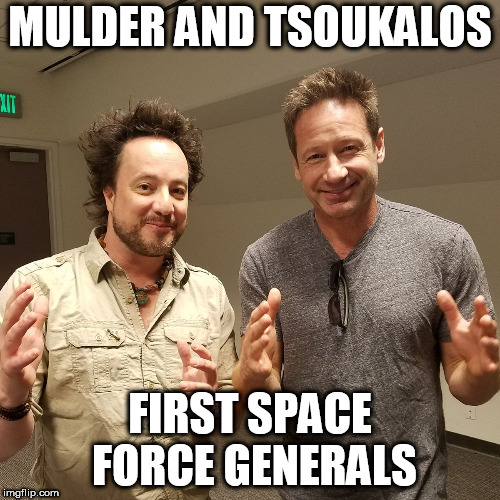 Space Force Generals | MULDER AND TSOUKALOS; FIRST SPACE FORCE GENERALS | image tagged in space force | made w/ Imgflip meme maker