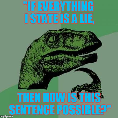 DO NOT Under Any Circumstances Read This Title! | "IF EVERYTHING I STATE IS A LIE, THEN HOW IS THIS SENTENCE POSSIBLE?" | image tagged in memes,philosoraptor | made w/ Imgflip meme maker