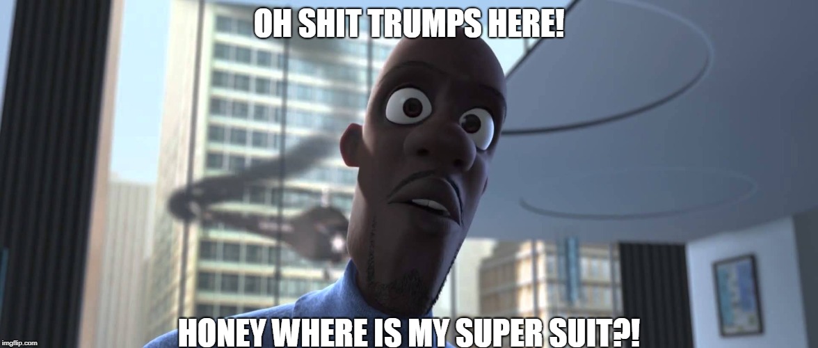 Frozone Where's My Supersuit | OH SHIT TRUMPS HERE! HONEY WHERE IS MY SUPER SUIT?! | image tagged in frozone where's my supersuit | made w/ Imgflip meme maker