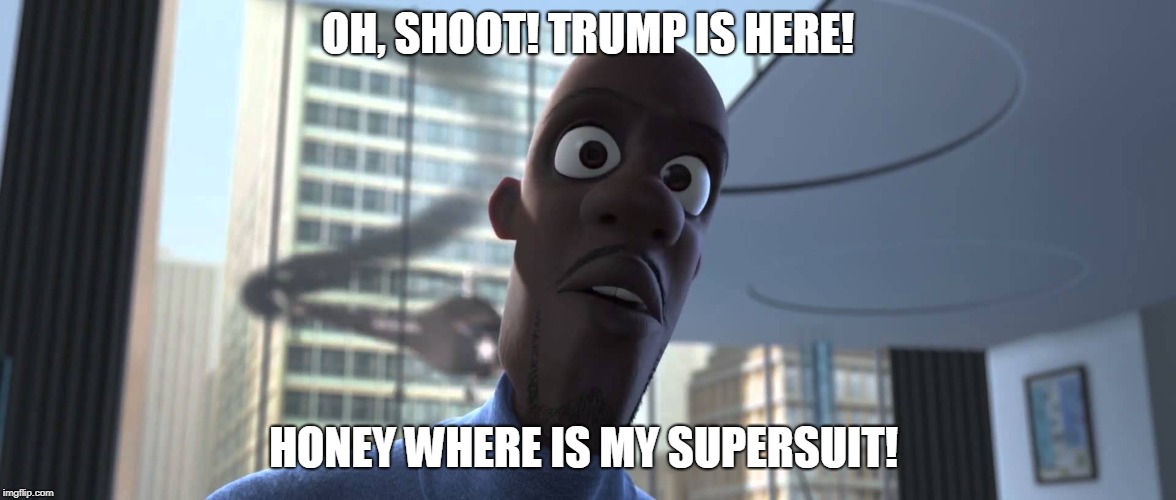 Frozone Where's My Supersuit | OH, SHOOT! TRUMP IS HERE! HONEY WHERE IS MY SUPERSUIT! | image tagged in frozone where's my supersuit | made w/ Imgflip meme maker