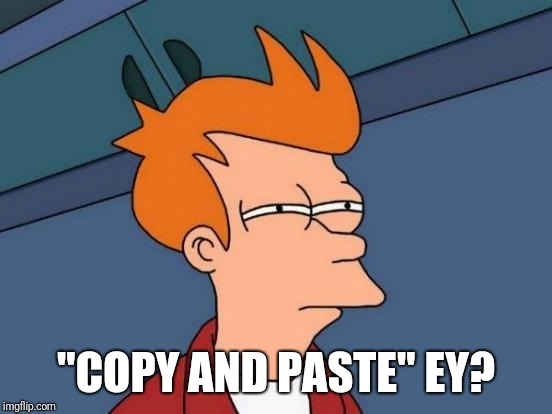 Futurama Fry Meme | "COPY AND PASTE" EY? | image tagged in memes,futurama fry | made w/ Imgflip meme maker