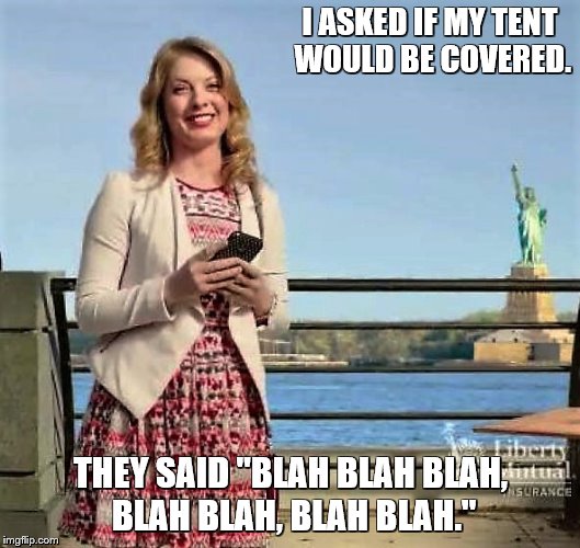 I ASKED IF MY TENT WOULD BE COVERED. THEY SAID "BLAH BLAH BLAH, BLAH BLAH, BLAH BLAH." | made w/ Imgflip meme maker