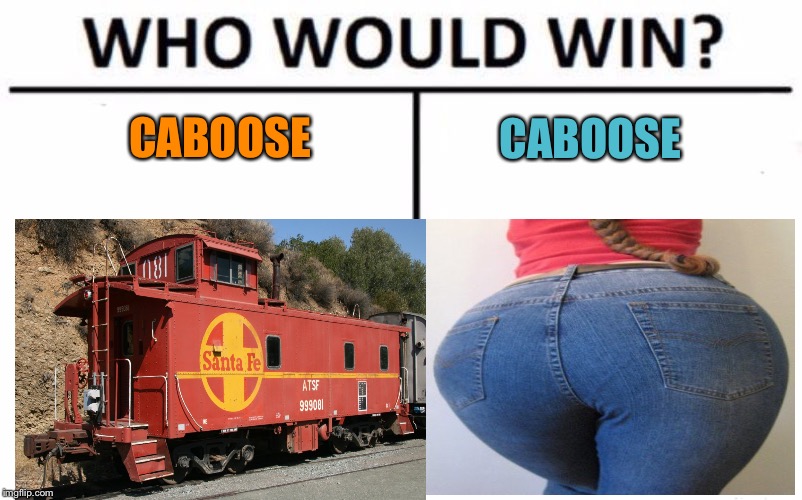 They're both fun to ride. | CABOOSE; CABOOSE | image tagged in caboose,who would win,memes,funny | made w/ Imgflip meme maker