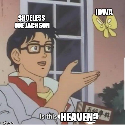 Butterfly man | IOWA; SHOELESS JOE JACKSON; HEAVEN? | image tagged in butterfly man | made w/ Imgflip meme maker