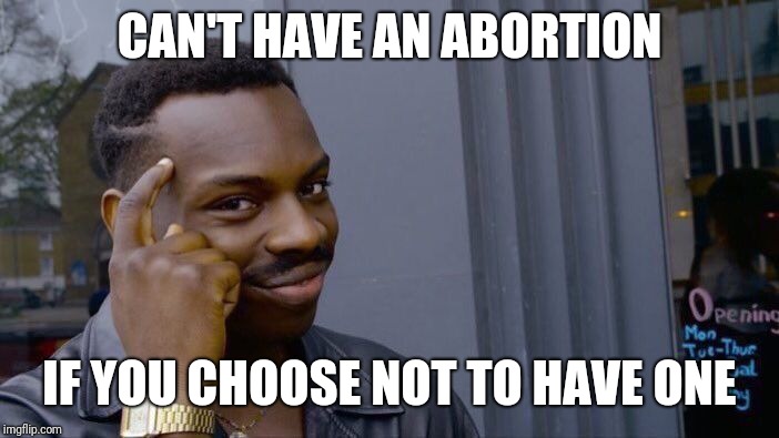 Roll Safe Think About It Meme | CAN'T HAVE AN ABORTION IF YOU CHOOSE NOT TO HAVE ONE | image tagged in memes,roll safe think about it | made w/ Imgflip meme maker