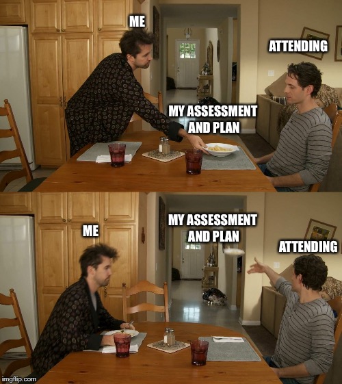 Plate toss | ME; ATTENDING; MY ASSESSMENT AND PLAN; MY ASSESSMENT AND PLAN; ME; ATTENDING | image tagged in plate toss | made w/ Imgflip meme maker