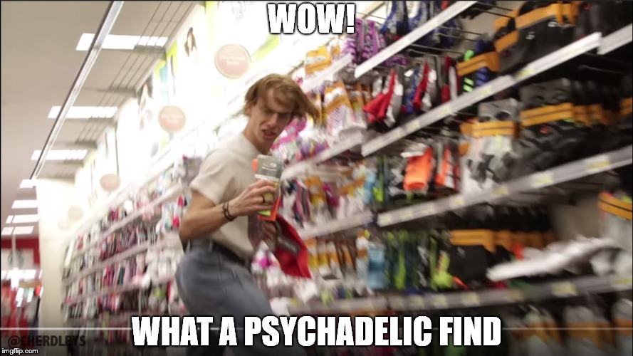 Psychedelic find | WOW! WHAT A PSYCHADELIC FIND | image tagged in psychedelic find | made w/ Imgflip meme maker